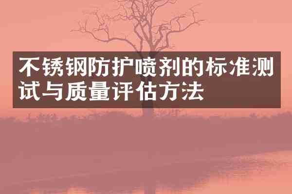 不锈钢防护喷剂的标准测试与质量评估方法