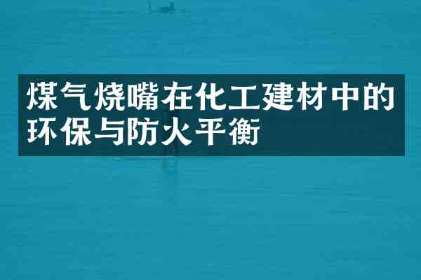煤气烧嘴在化工建材中的环保与防火平衡