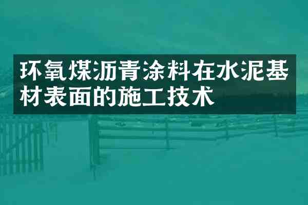 环氧煤沥青涂料在水泥基材表面的施工技术