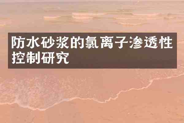 防水砂浆的氯离子渗透性控制研究
