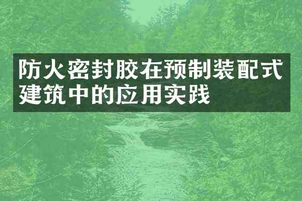 防火密封胶在预制装配式建筑中的应用实践