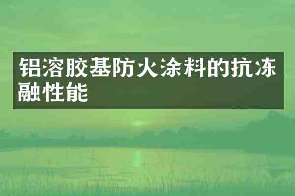 铝溶胶基防火涂料的抗冻融性能