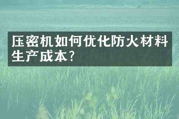 压密机如何优化防火材料生产成本?