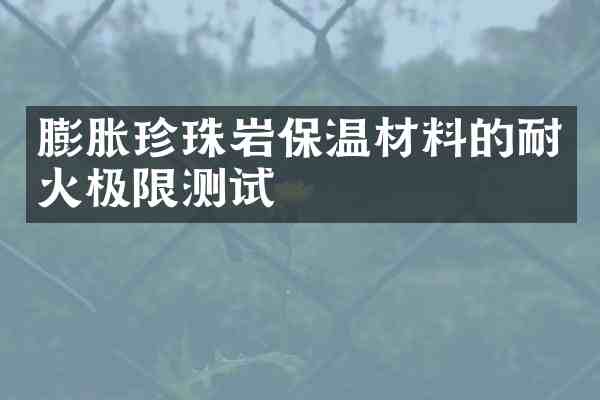 膨胀珍珠岩保温材料的耐火极限测试