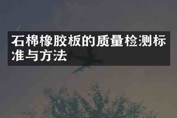 石棉橡胶板的质量检测标准与方法
