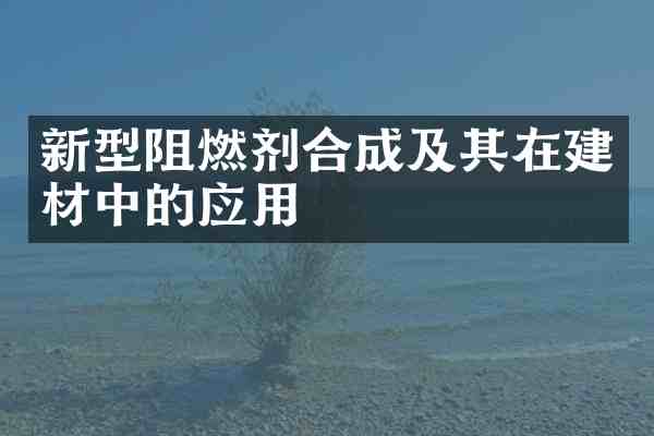 新型阻燃剂合成及其在建材中的应用