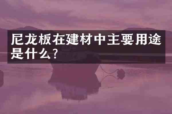 尼龙板在建材中主要用途是什么?