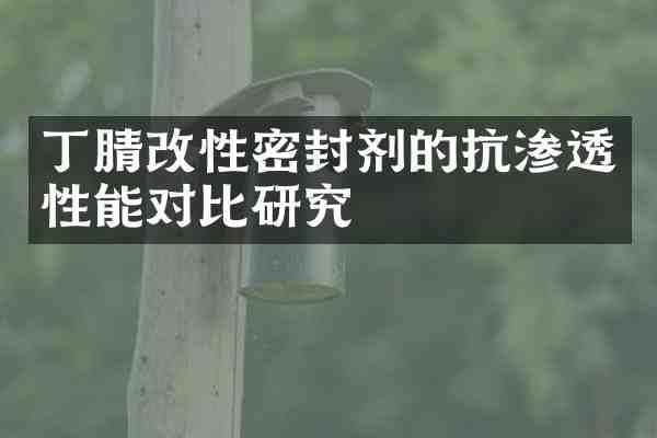 改性密封剂的抗渗透性能对比研究