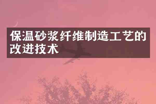 保温砂浆纤维制造工艺的改进技术