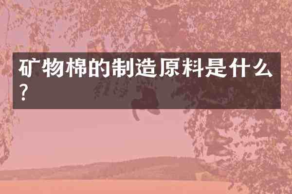 矿物棉的制造原料是什么?