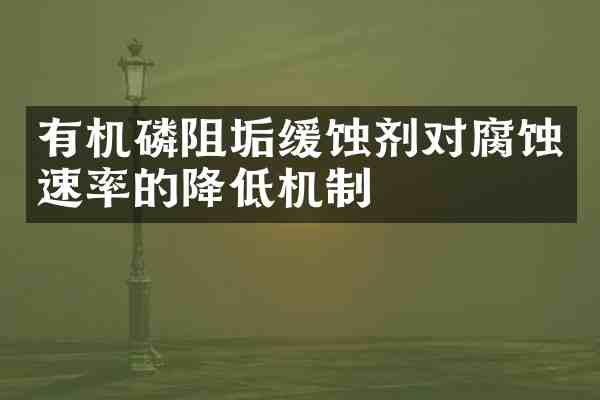 有机磷阻垢缓蚀剂对腐蚀速率的降低机制