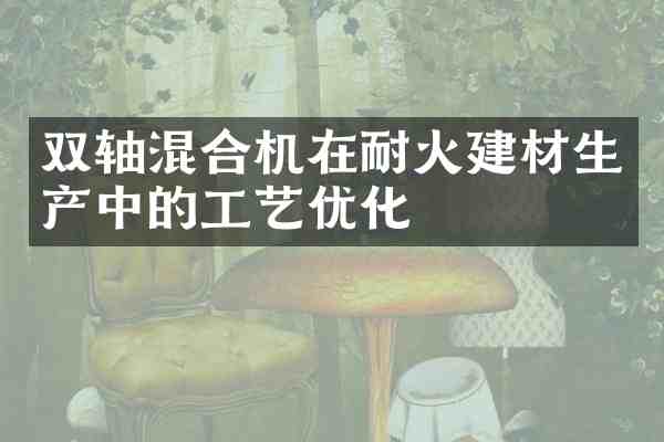 双轴混合机在耐火建材生产中的工艺优化