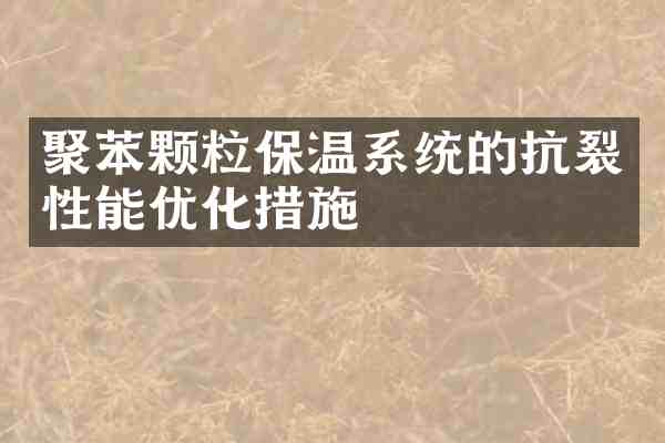 聚苯颗粒保温系统的抗裂性能优化措施