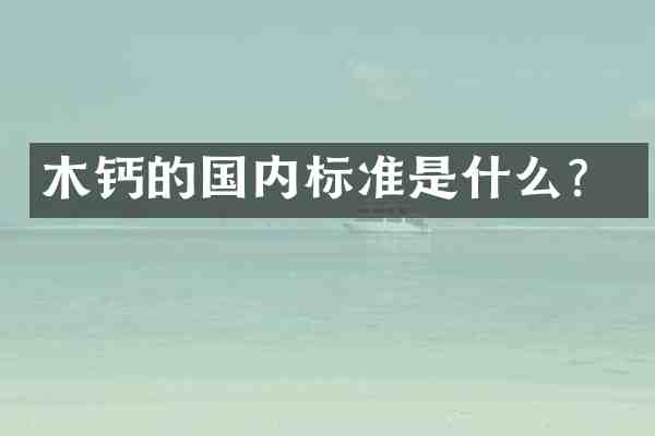 木钙的国内标准是什么?
