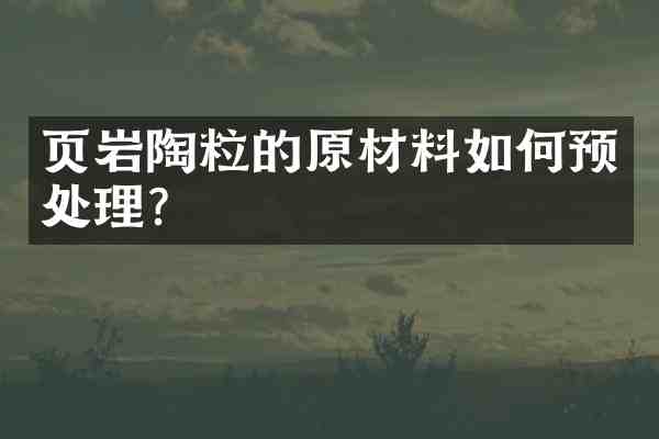 页岩陶粒的原材料如何预处理?