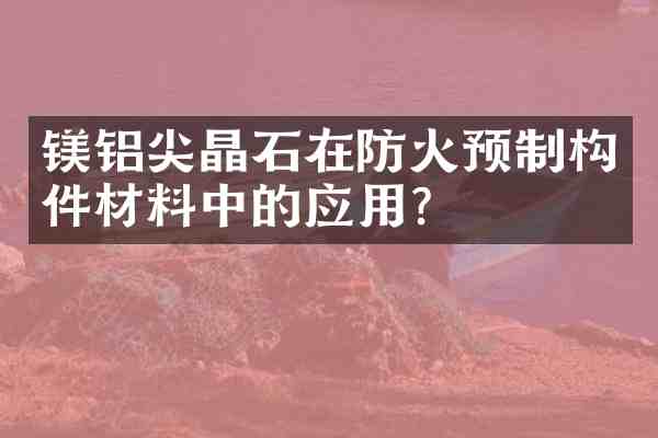 镁铝尖晶石在防火预制构件材料中的应用?