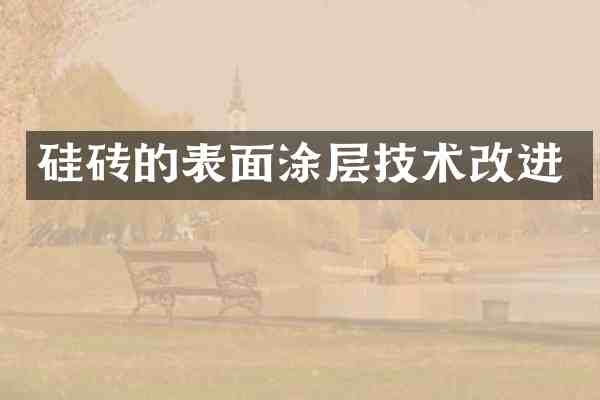 硅砖的表面涂层技术改进