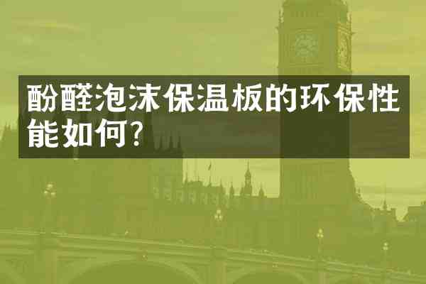 酚醛泡沫保温板的环保性能如何?