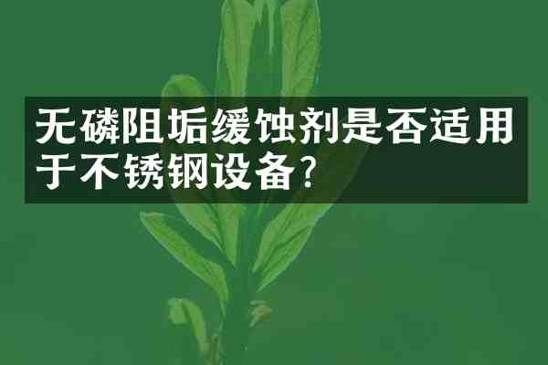 无磷阻垢缓蚀剂是否适用于不锈钢设备?