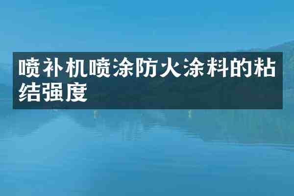 喷补机喷涂防火涂料的粘结强度