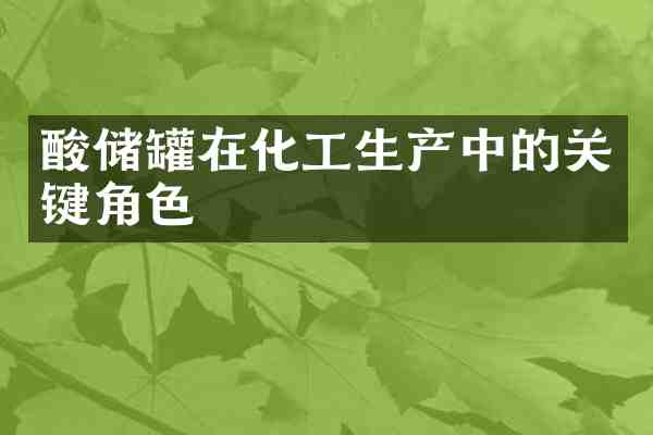 酸储罐在化工生产中的关键角色