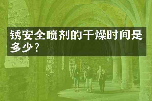 锈安全喷剂的干燥时间是多少?