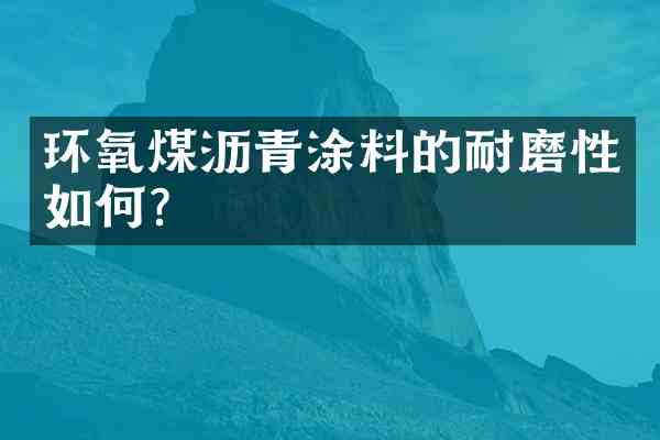 环氧煤沥青涂料的耐磨性如何?