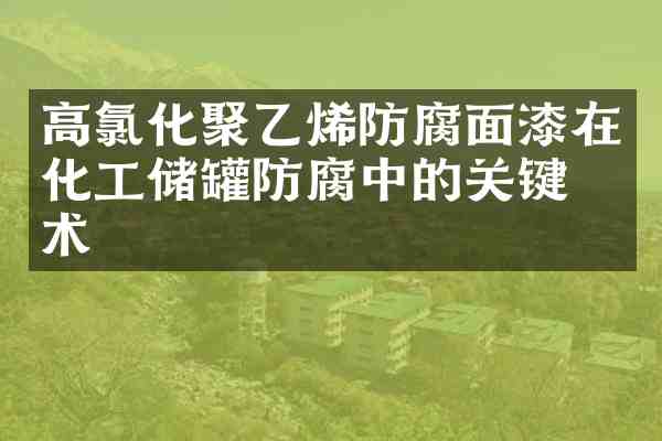 高氯化聚乙烯防腐面漆在化工储罐防腐中的关键技术