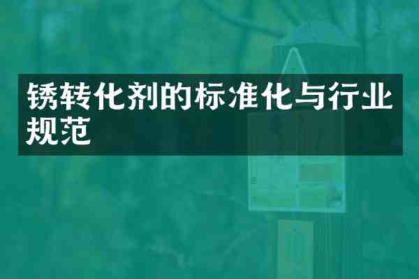 锈转化剂的标准化与行业规范