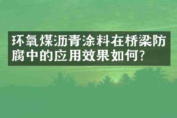 环氧煤沥青涂料在桥梁防腐中的应用效果如何?