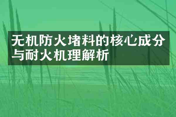 无机防火堵料的核心成分与耐火机理解析