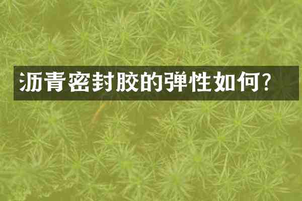 沥青密封胶的弹性如何?
