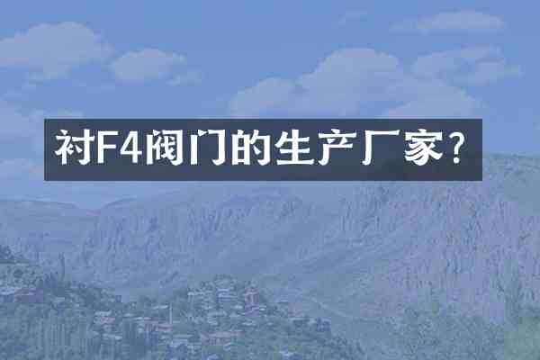 衬F4阀门的生产厂家？