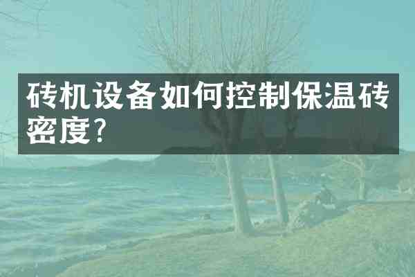 砖机设备如何控制保温砖密度?