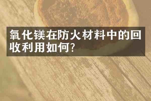 氧化镁在防火材料中的回收利用如何?