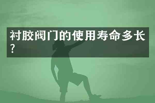 衬胶阀门的使用寿命多长?