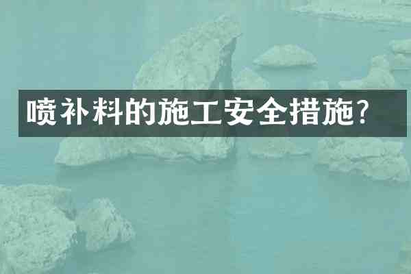 喷补料的施工安全措施?