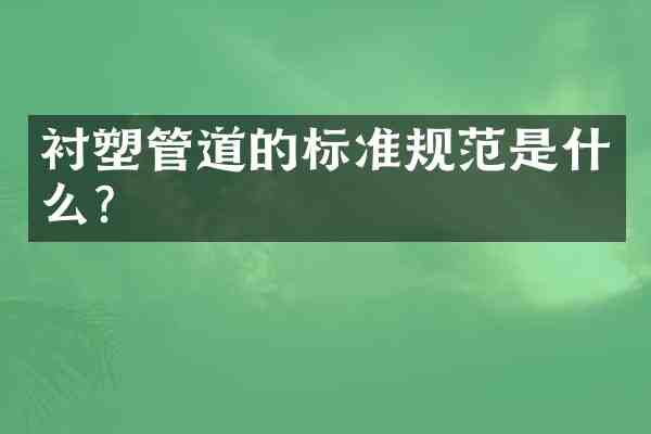 衬塑管道的标准规范是什么?