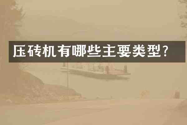 压砖机有哪些主要类型?