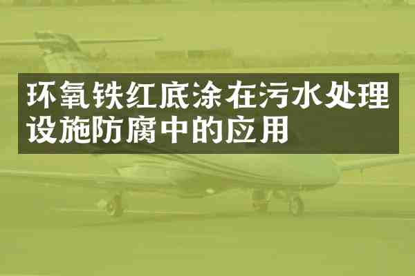 环氧铁红底涂在污水处理设施防腐中的应用