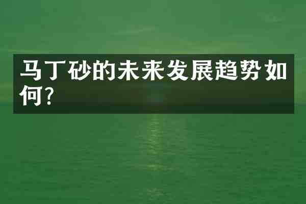 马丁砂的未来发展趋势如何?