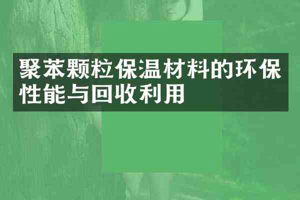 聚苯颗粒保温材料的环保性能与回收利用