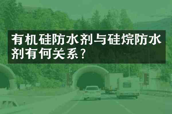 有机硅防水剂与硅烷防水剂有何关系?