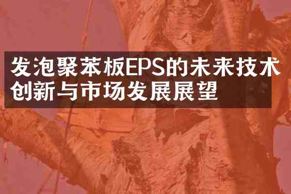 发泡聚苯板EPS的未来技术创新与市场发展展望