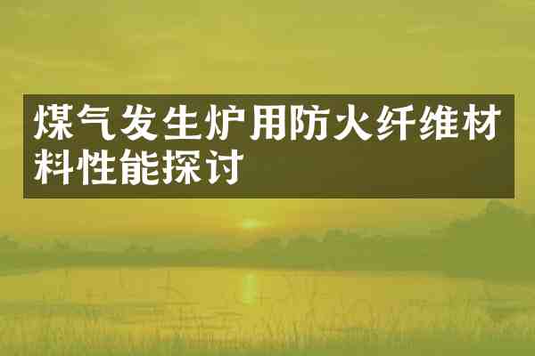 煤气发生炉用防火纤维材料性能探讨