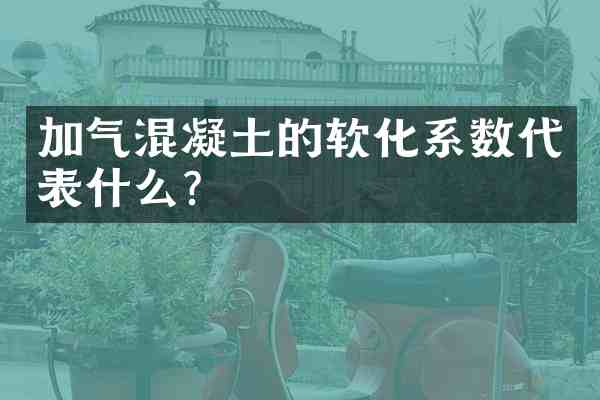 加气混凝土的软化系数代表什么?