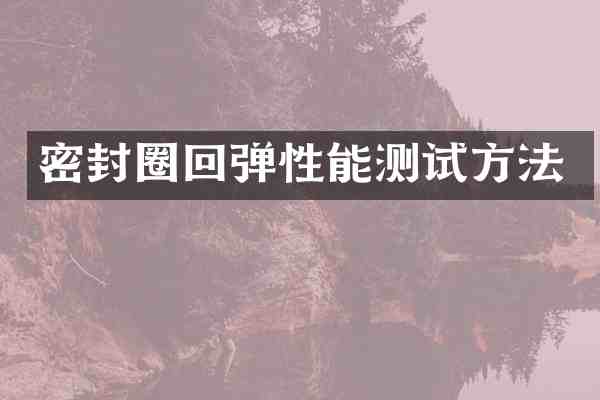密封圈回弹性能测试方法