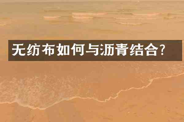 无纺布如何与沥青结合?