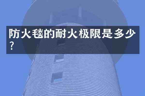 防火毯的耐火极限是多少?