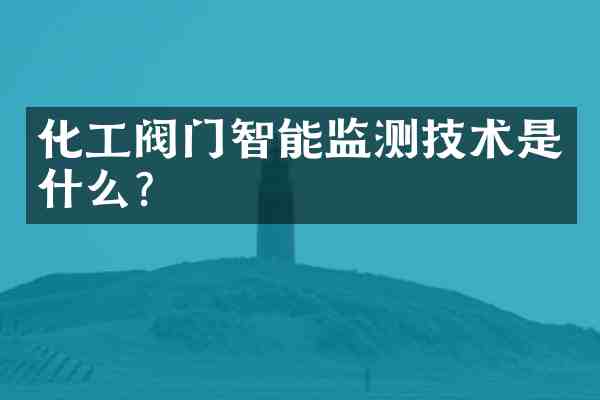 化工阀门智能监测技术是什么?